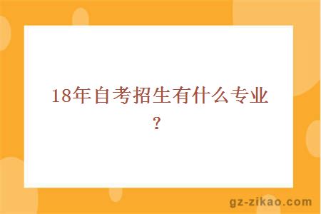 18年自考招生有什么专业？