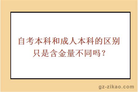 自考本科和成人本科的区别只是含金量不同吗？