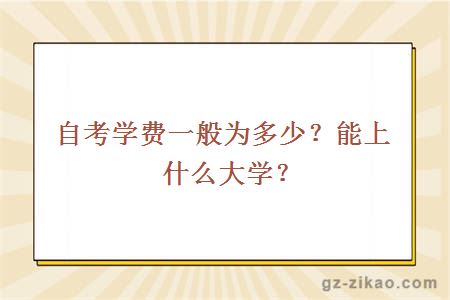 自考学费一般为多少？能上什么大学？