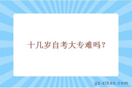 十几岁自考大专难吗？