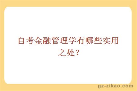 自考金融管理学有哪些实用之处？