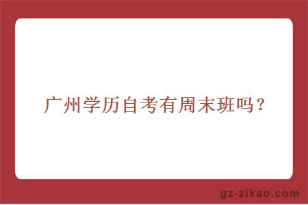 广州学历自考有周末班吗？