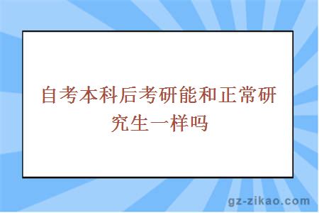 自考本科后考研能和正常研究生一样吗