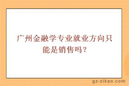 广州金融学专业就业方向只能是销售吗？