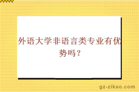 外语大学非语言类专业有优势吗？