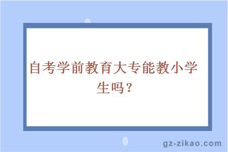 自考学前教育大专能教小学生吗？