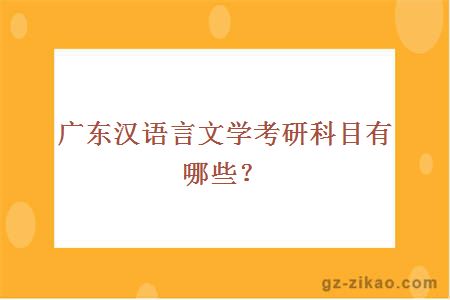 广东汉语言文学考研科目有哪些？