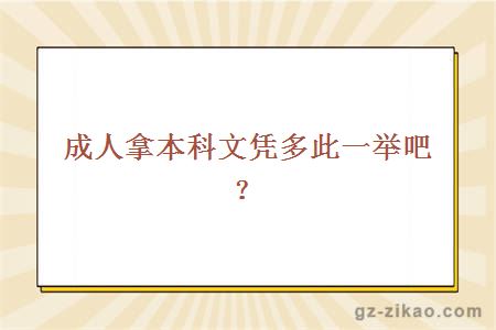 成人拿本科文凭多此一举吧？