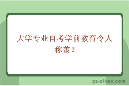 大学专业自考学前教育令人称羡？