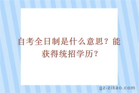 自考全日制是什么意思？能获得统招学历？