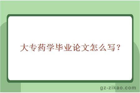 广东医科大学大专药学毕业论文怎么写