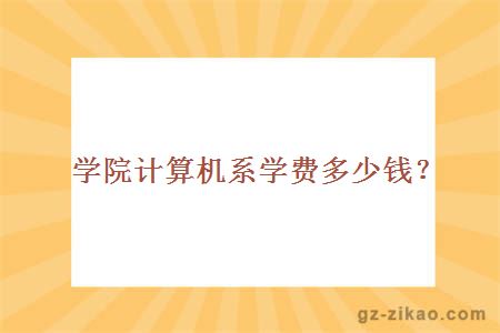 学院计算机系学费多少