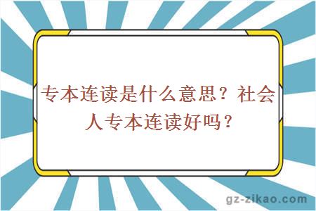 专本连读是什么意思？社会人专本连读好吗？