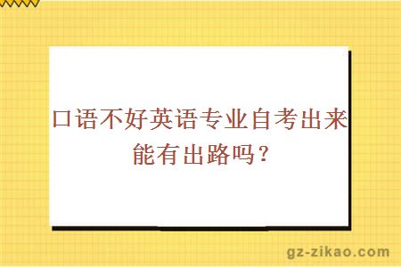 口语不好英语专业自考出来能有出路吗？