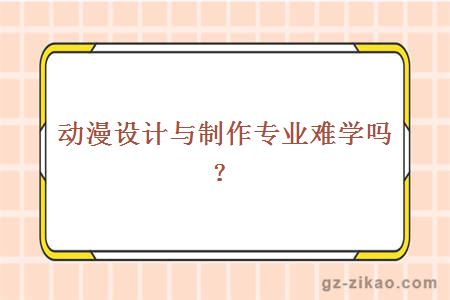 动漫设计与制作专业难学吗？
