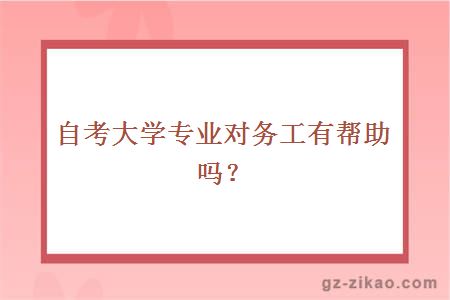 自考大学专业对务工有帮助吗？