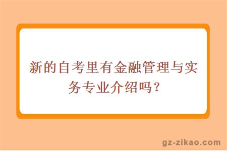 新的自考里有金融管理与实务专业介绍吗？