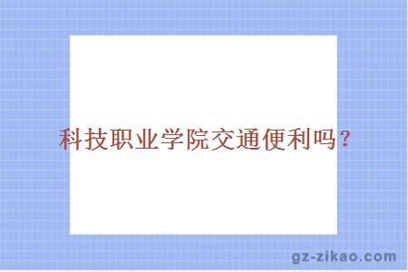 广东创新科技职业学院交通便利吗