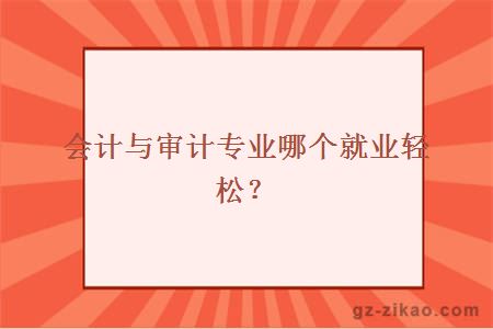 会计与审计专业哪个就业轻松？