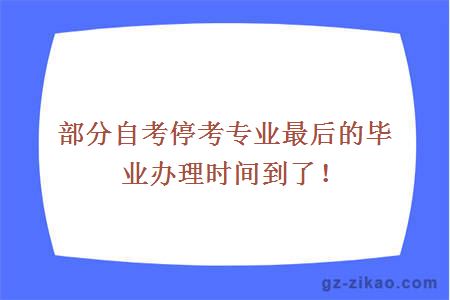 部分自考停考专业最后的毕业办理时间到了！