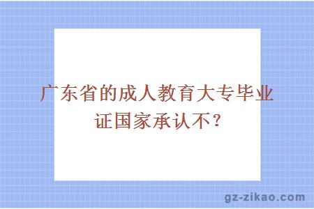 广东省的成人教育大专毕业证国家承认不？