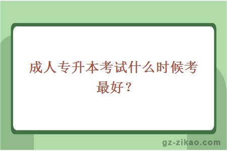 成人专升本考试什么时候考最好