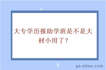 大专学历报助学班是不是大材小用了？