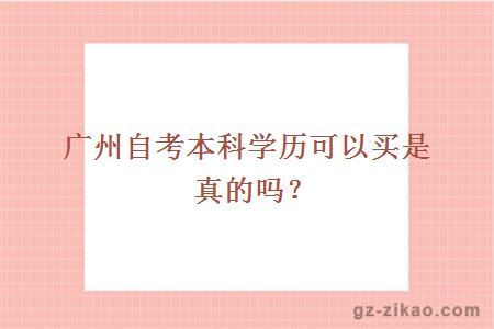 广州自考本科学历可以买是真的吗？