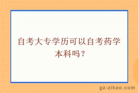 自考大专学历可以自考药学本科吗