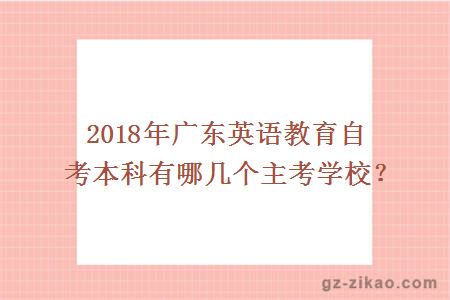 2018年广东英语教育自考本科有哪几个主考学校？