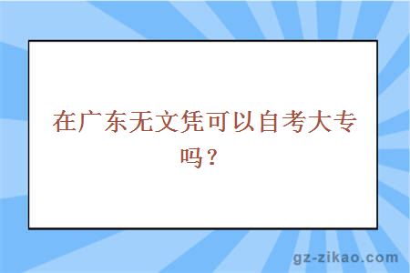 在广东无文凭可以自考大专吗