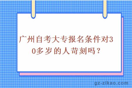 广州自考大专报名条件对30多岁的人苛刻吗？