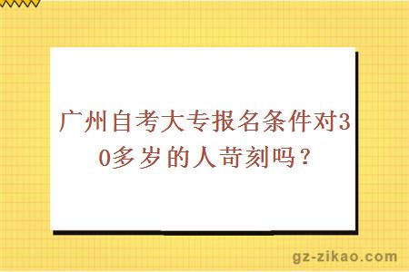 广州自考大专报名条件对30多岁的人苛刻吗