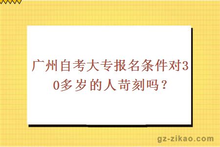 广州自考大专报名条件对30多岁的人苛刻吗