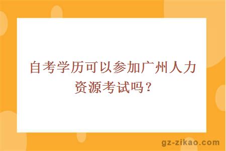 自考学历可以参加广州人力资源考试吗？
