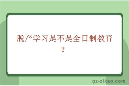 脱产学习是不是全日制教育