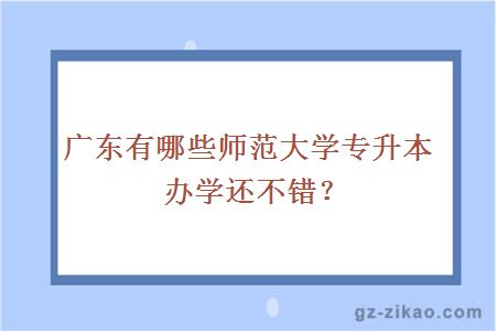 广东有哪些师范大学专升本办学还不错？