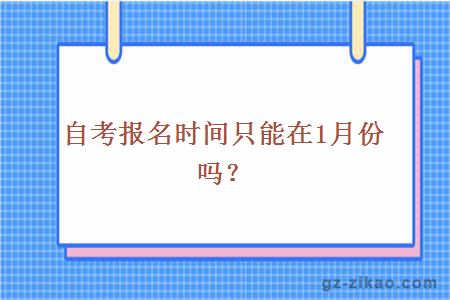 自考报名时间只能在1月份吗？