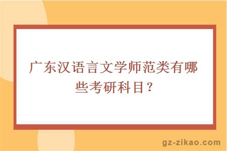 广东汉语言文学师范类有哪些考研科目？