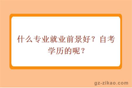 什么专业就业前景好？自考学历的呢？