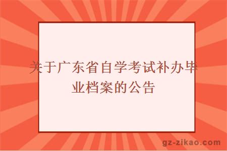 关于广东省自学考试补办毕业档案的公告