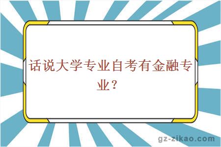 话说大学专业自考有金融专业？