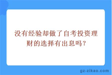 没有经验却做了自考投资理财的选择有出息吗？