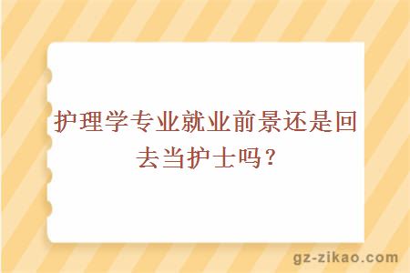 护理学专业就业前景还是回去当护士吗？