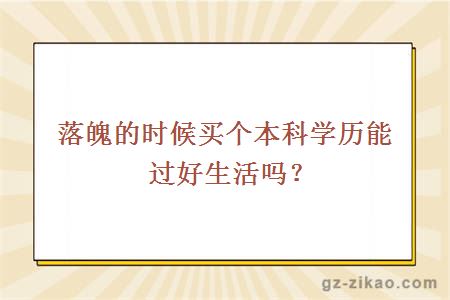 落魄的时候买个本科学历能过好生活吗？