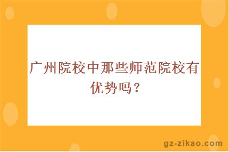 广州院校中那些师范院校有优势吗？