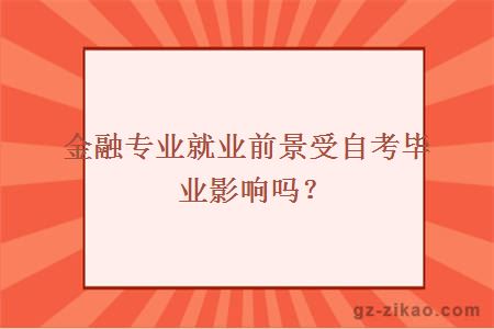 金融专业就业前景受自考毕业影响吗？