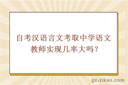 自考汉语言文考取中学语文教师实现几率大吗？