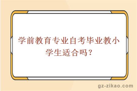 学前教育专业自考毕业教小学生适合吗？