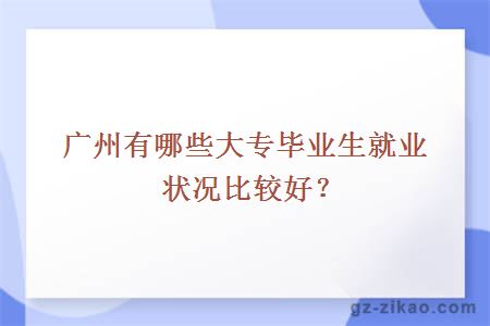 广州有哪些大专毕业生就业状况比较好？